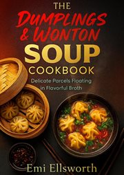 The Dumplings & Wonton Soup Cookbook - Delicate Parcels Floating in Flavorful Broth cover image