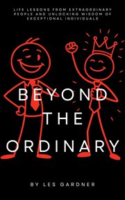 Beyond the Ordinary: Life Lessons From Extraordinary People and Unlocking Wisdom of Exceptional Ind cover image