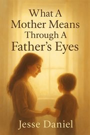 What a Mother Means Through a Father's Eyes cover image