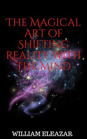 The Magical Art of Shifting Reality with the Mind cover image
