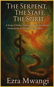 The Serpent, the Staff, the Spirit: A Study of Divine Order and Power for African Pentecostals in th cover image