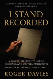 I Stand Recorded: A Sovereign Guide to Notice, Response and Written Authority cover image