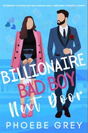 Billionaire Bad Boy Next Door an Enemies to Lovers Fake Relationship Small Town Sweet Romantic Comed cover image