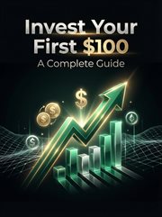 Invest Your First $100: A Complete Guide cover image