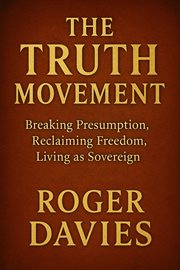 The Truth Movement: Breaking Presumption, Reclaiming Freedom, Living as Sovereign cover image