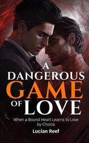 A Dangerous Game of Love: When a Bound Heart Learns to Love by Choice cover image
