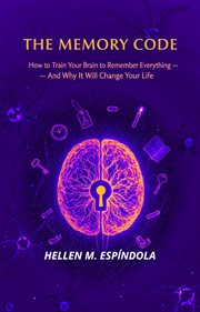 The Memory Code: How to Train Your Brain to Remember Everything - and Why It Will Change Your Life cover image