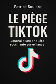 Le piège TIKTOK, journal d'une enquête sous haute surveillance cover image