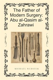 The Father of Modern Surgery: Abu Al-Qasim Al-Zahrawi cover image