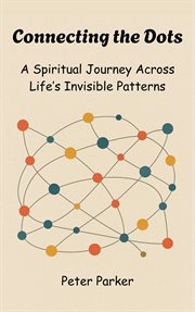 Connecting the Dots - a Spiritual Journey Across Life's Invisible Patterns cover image