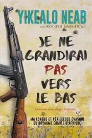Je ne grandirai pas vers le bas: memoires d'un réfugié Érythréen cover image