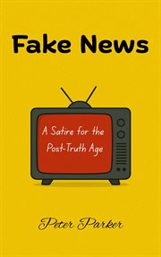 Fake News - a Satire for the Post-truth Age cover image