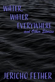 Water, Water Everywhere and Other Stories cover image