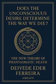 Does the Unconscious Desire Determine the Way We Die?: The New Theory of Phantasmatic Death cover image
