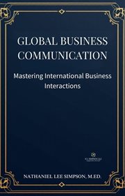Global Business Communication: Mastering International Business Interactions cover image