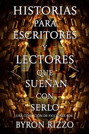 Historias para escritores y lectores que sueñan con serlo: una colección de ficciones cover image