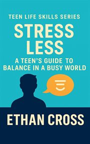 Stress Less: A Teen's Guide to Balance in a Busy World cover image