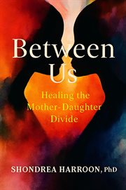 Between Us: Healing the Mother Daughter Divide cover image