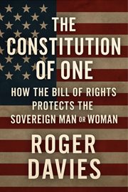 The Constitution of One: How the Bill of Rights Protects the Sovereign Man & Woman cover image