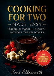 Cooking for Two Made Easy - Fresh, Flavorful Dishes Without the Leftovers cover image