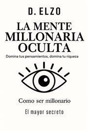 "La mente millonaria oculta: domina tus pensamientos, domina tu riqueza" cover image