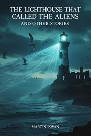 The Lighthouse That Called the Aliens and Other Stories cover image