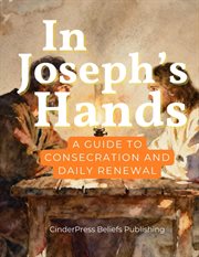 In Joseph's Hands: A Guide to Consecration and Daily Renewal cover image