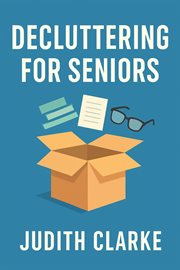 Decluttering for Seniors: A Gentle Approach to Downsizing cover image