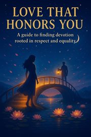 Love That Honors You: A Guide to Finding Devotion Rooted in Respect and Equality cover image