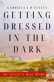 Getting Dressed in the Dark: An Artist's Way Home cover image