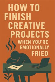 How to Finish Creative Projects When You're Emotionally Fried cover image