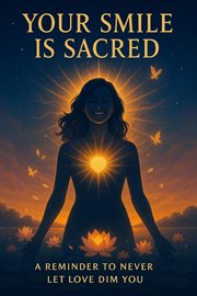 Your Smile Is Sacred: A Reminder to Never Let Love Dim You cover image