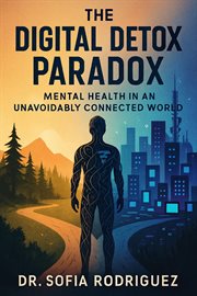 The Digital Detox Paradox: Mental Health in an Unavoidably Connected World cover image