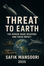 Threats to the Earth Man-Made Weapons and Their Impact Safik Mansoori 2025 cover image