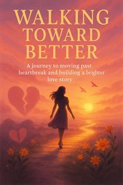 Walking Toward Better: A Journey to Moving Past Heartbreak and Building a Brighter Love Story cover image