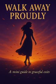 Walk Away Proudly: A Mini Guide to Graceful Exits cover image