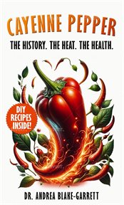 Cayenne Pepper: The History. the Heat. the Health cover image