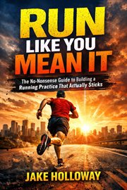 Run Like You Mean It: The No-Nonsense Guide to Building a Running Practice That Actually Sticks cover image
