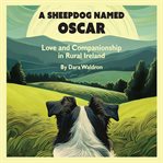 A Sheepdog Named Oscar : Love And Companionship In Rural Ireland cover image