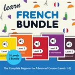 Learn French Bundle - the Complete Beginner to Advanced Course (Levels 1-5) cover image