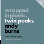 Wrapped in Plastic : Twin Peaks cover image