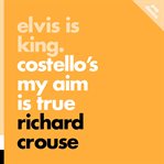 Elvis Is King : Costello's My Aim Is True cover image