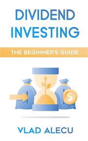 Dividend investing: a beginner's guide: learn how to earn passive income from dividend stocks cover image