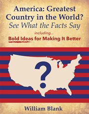 America: greatest country in the world? see what the facts say: bold ideas for making it better cover image