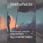 Battlefields: culture war intel for men and boys. Culture war intel for men and boys cover image