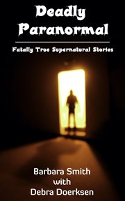 Deadly Paranormal, Fatally True Supernatural Stories cover image