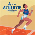 A is for athlete! : a women in sports athlete cover image