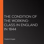 The Condition of the Working-Class in England in 1844 cover image