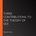 Three Contributions to the Theory of Sex cover image
