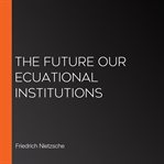 The Future Our Ecuational Institutions cover image